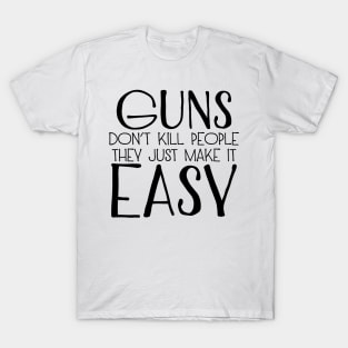 Guns Don't Kill People They Just Make It Easy T-Shirt